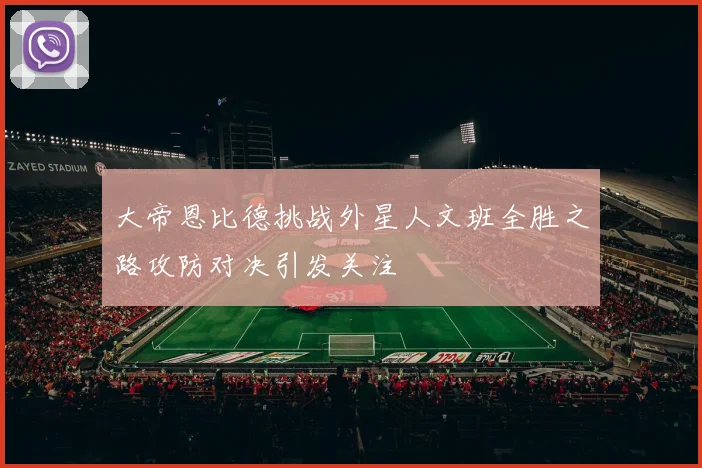大帝恩比德挑战外星人文班全胜之路攻防对决引发关注